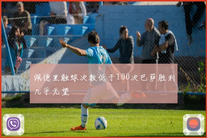 佩德里触球次数低于100次巴萨胜利几乎无望