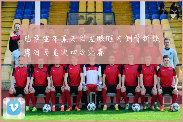 巴萨宣布莱万因左眼眶内侧骨折缺席对马竞次回合比赛