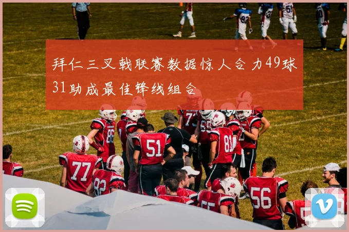 拜仁三叉戟联赛数据惊人合力49球31助成最佳锋线组合